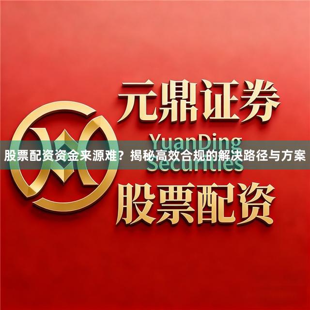 股票配资资金来源难？揭秘高效合规的解决路径与方案