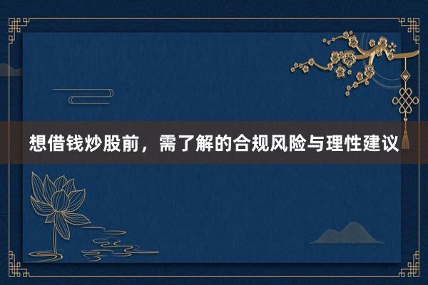 想借钱炒股前，需了解的合规风险与理性建议
