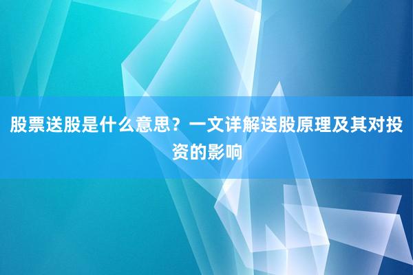 股票送股是什么意思？一文详解送股原理及其对投资的影响
