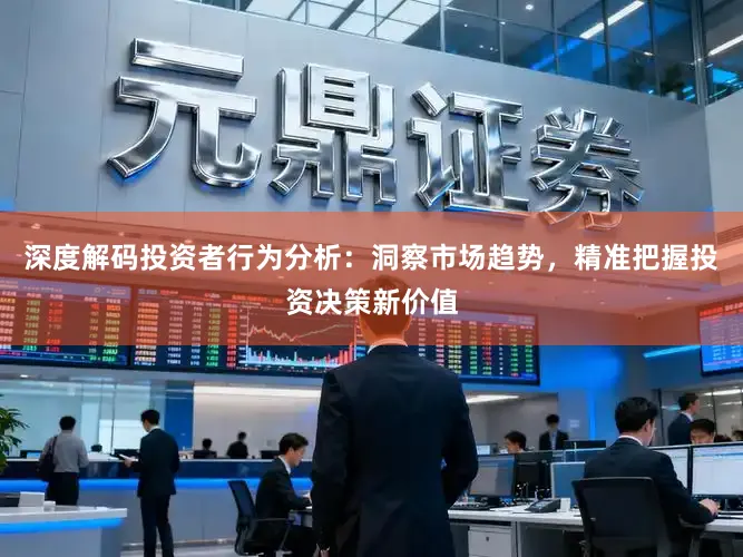 深度解码投资者行为分析：洞察市场趋势，精准把握投资决策新价值