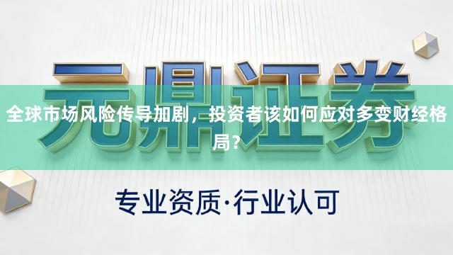 全球市场风险传导加剧，投资者该如何应对多变财经格局？
