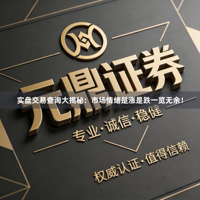 实盘交易查询大揭秘：市场情绪是涨是跌一览无余！