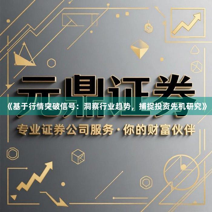 《基于行情突破信号：洞察行业趋势，捕捉投资先机研究》