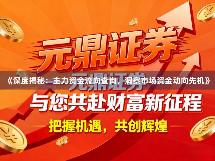 《深度揭秘：主力资金流向查询，洞察市场资金动向先机》