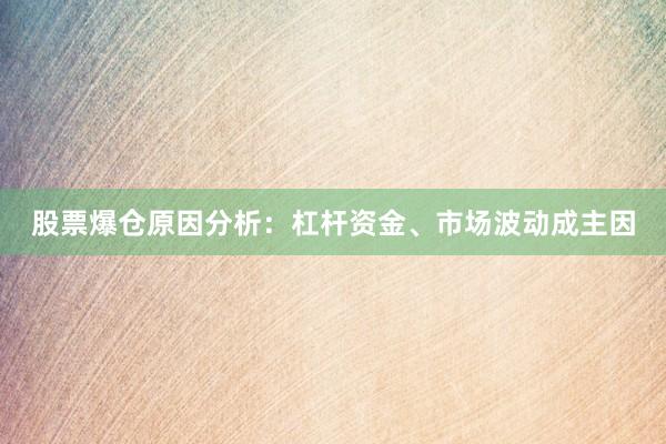 股票爆仓原因分析：杠杆资金、市场波动成主因