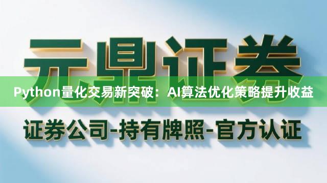 Python量化交易新突破：AI算法优化策略提升收益