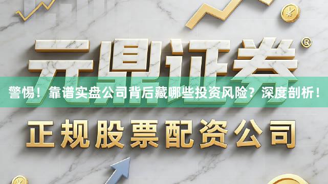 警惕！靠谱实盘公司背后藏哪些投资风险？深度剖析！